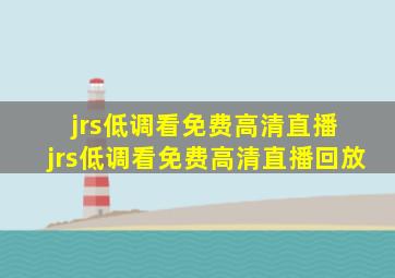 jrs低调看免费高清直播 jrs低调看免费高清直播回放